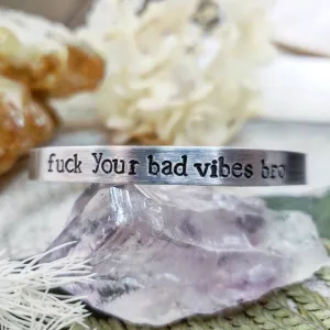 F*ck your bad vibes bro cuff